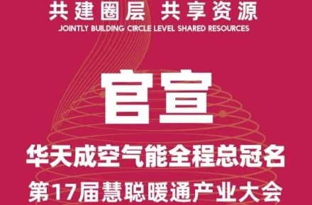 华天成空气能再次冠名第17届慧聪暖通产业大会，引领行业健康可持续发展